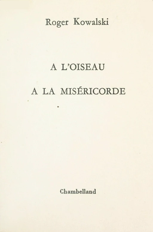 À l'oiseau, à la miséricorde - Roger Kowalski - FeniXX réédition numérique