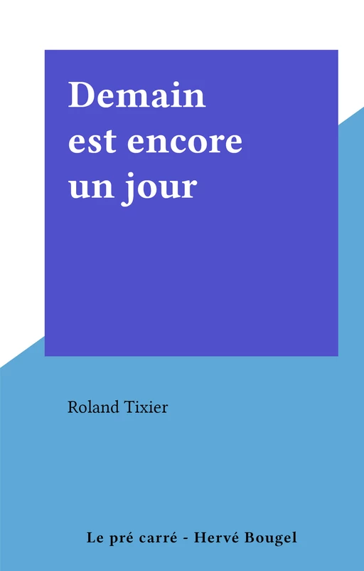 Demain est encore un jour - Roland Tixier - FeniXX réédition numérique