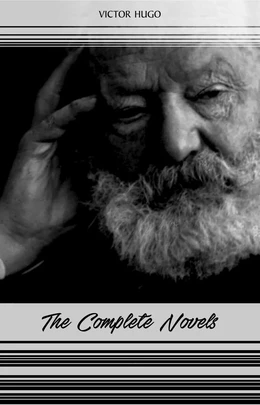 Victor Hugo: The Complete Novels (Les Misérables, The Hunchback of Notre-Dame, Toilers of the Sea, The Man Who Laughs...)