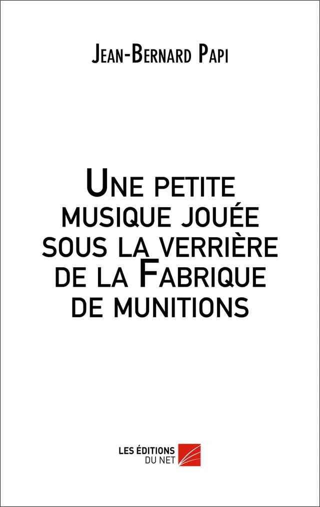 Une petite musique jouée sous la verrière de la Fabrique de munitions - Jean-Bernard Papi - Les Éditions du Net