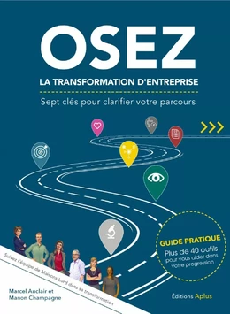 OSEZ LA TRANSFORMATION D'ENTREPRISE - Sept clés pour clarifier votre parcours