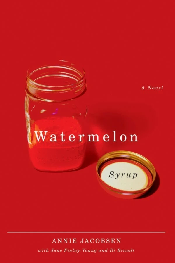 Watermelon Syrup - Annie Jacobsen, Jane Finlay-Young, Di Brandt - Wilfrid Laurier University Press