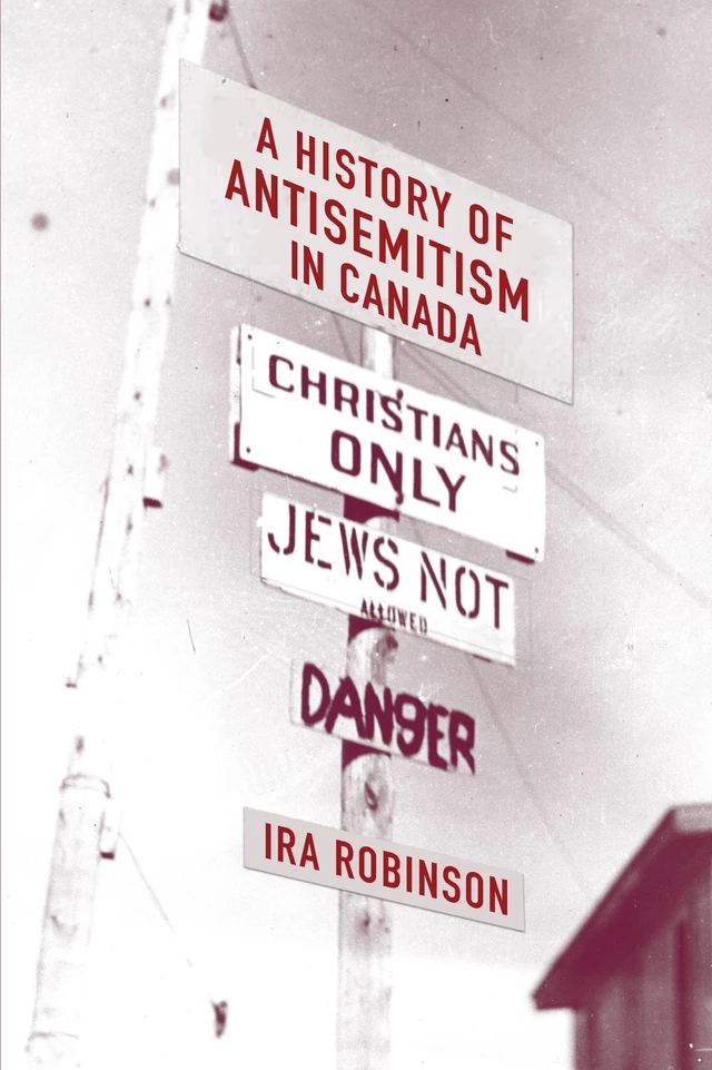 A History of Antisemitism in Canada - Ira Robinson - Wilfrid Laurier University Press