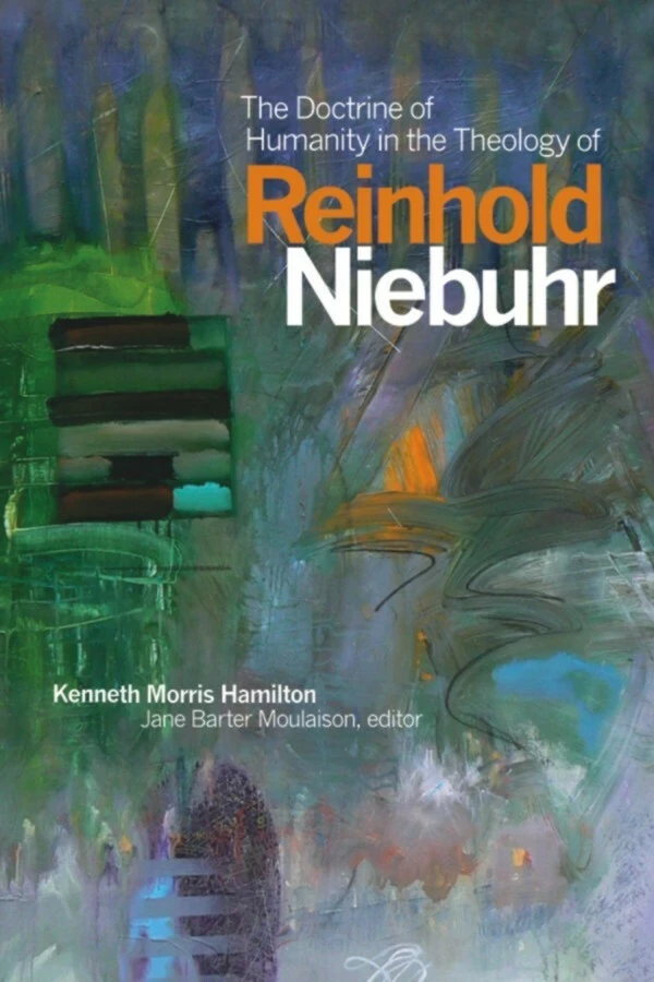 The Doctrine of Humanity in the Theology of Reinhold Niebuhr - Kenneth Morris Hamilton - Wilfrid Laurier University Press