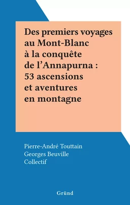 Des premiers voyages au Mont-Blanc à la conquête de l'Annapurna : 53 ascensions et aventures en montagne