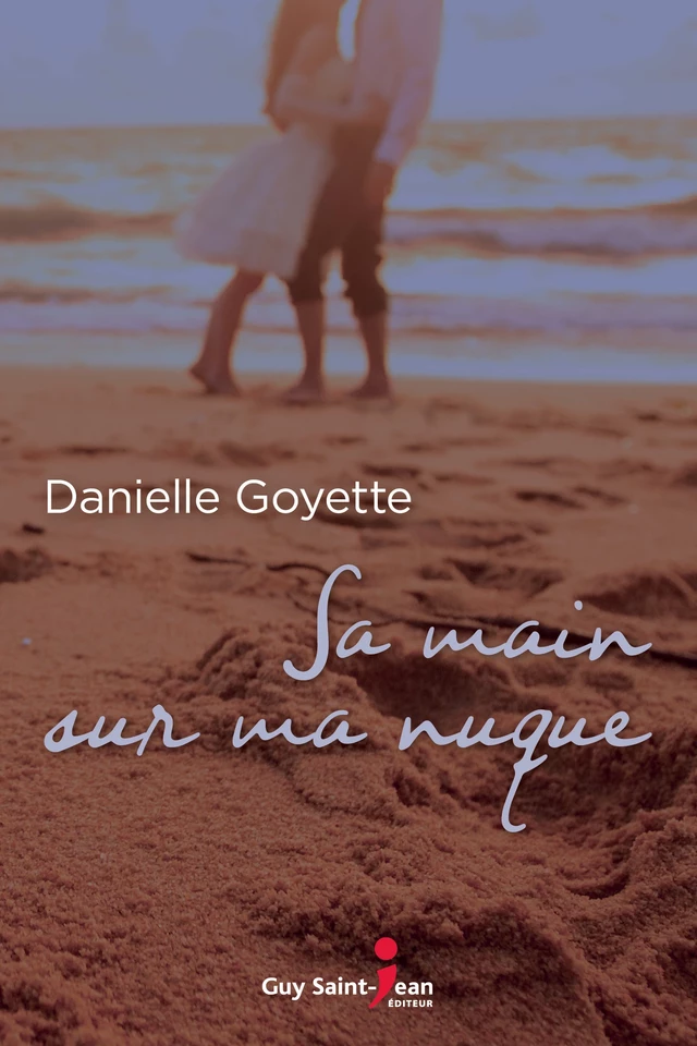 Sa main sur ma nuque - Danielle Goyette - Guy Saint-Jean Editeur