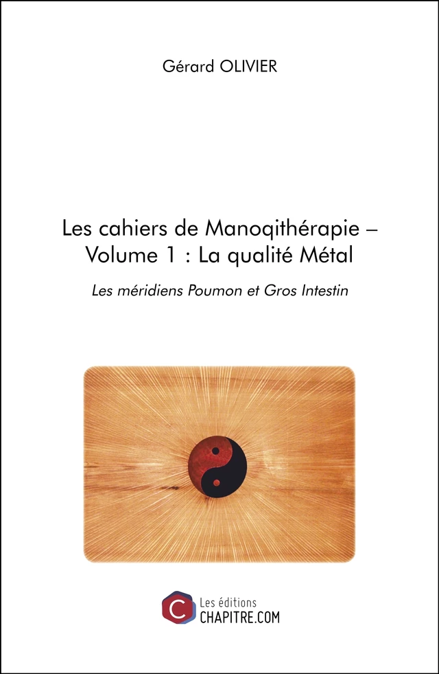 Les cahiers de Manoqithérapie – Volume 1 : La qualité Métal - Gérard Olivier - Les Editions Chapitre.com