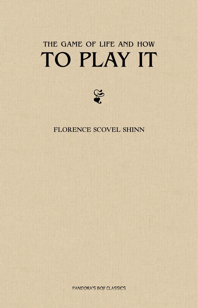 The Game of Life and How to Play It: The Complete Original Edition - Florence Scovel Shinn - Pandora's Box