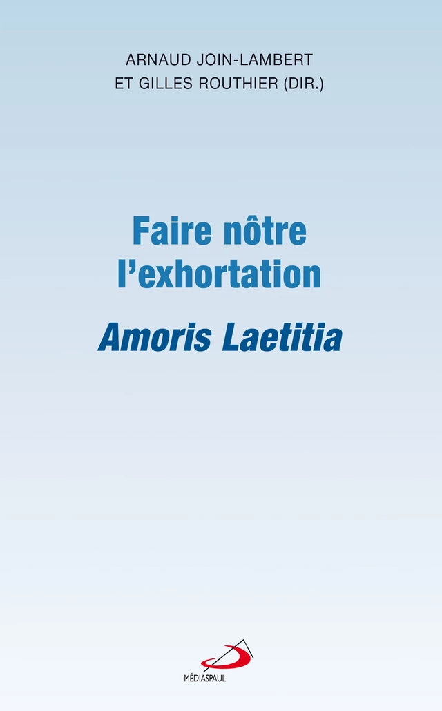 Faire nôtre l'exhortation Amoris Laetitia - Arnaud Join-Lambert, Gilles Routhier - Médiaspaul