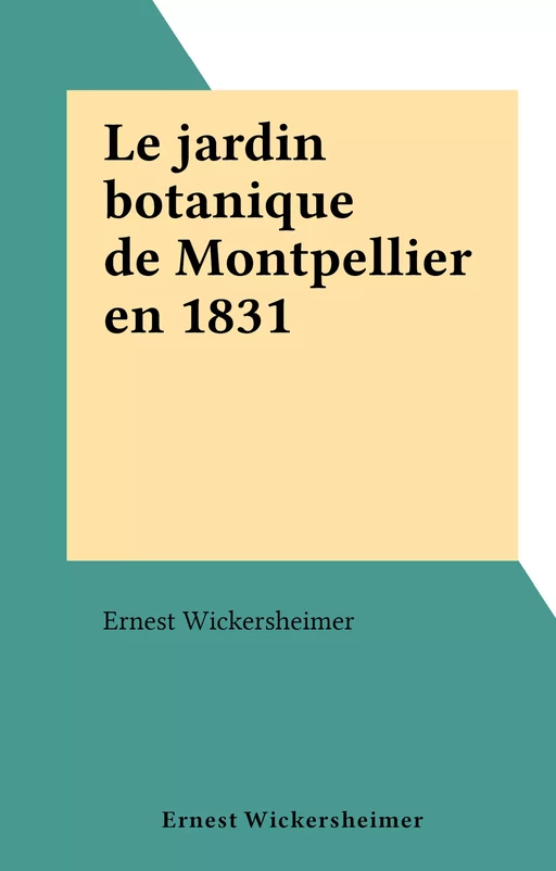 Le jardin botanique de Montpellier en 1831 - Ernest Wickersheimer - FeniXX réédition numérique