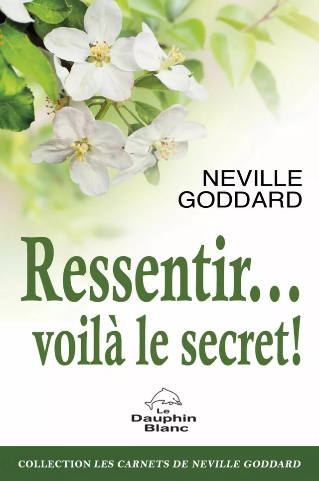 Ressentir... voilà le secret ! -  Neville Goddard - Dauphin Blanc