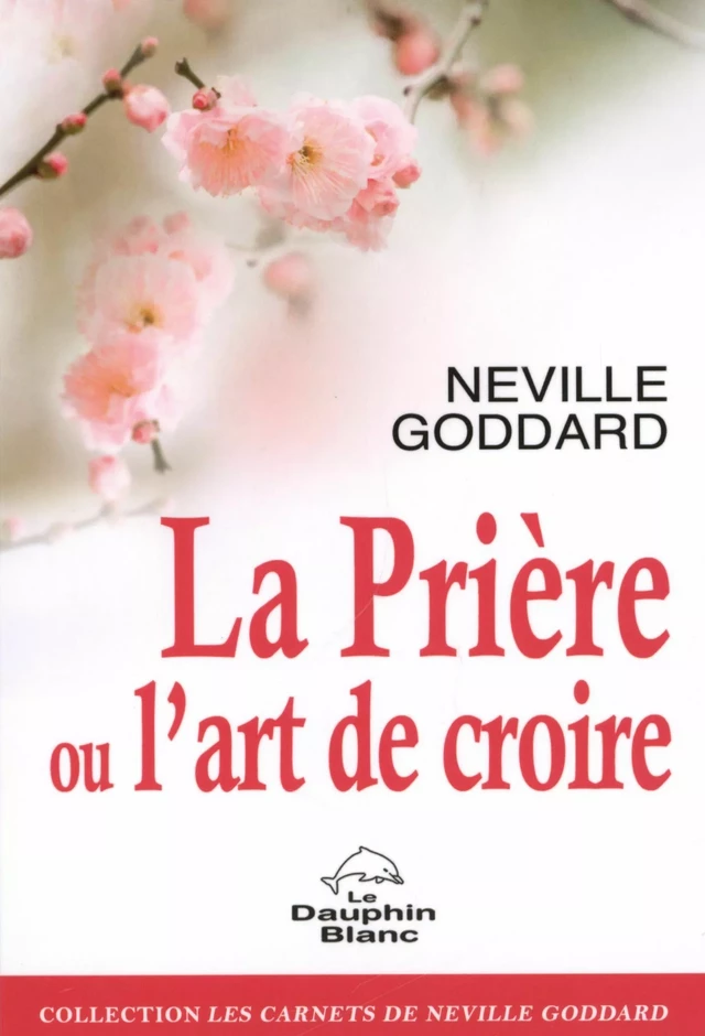 La prière ou l'art de croire -  Neville Goddard - Dauphin Blanc