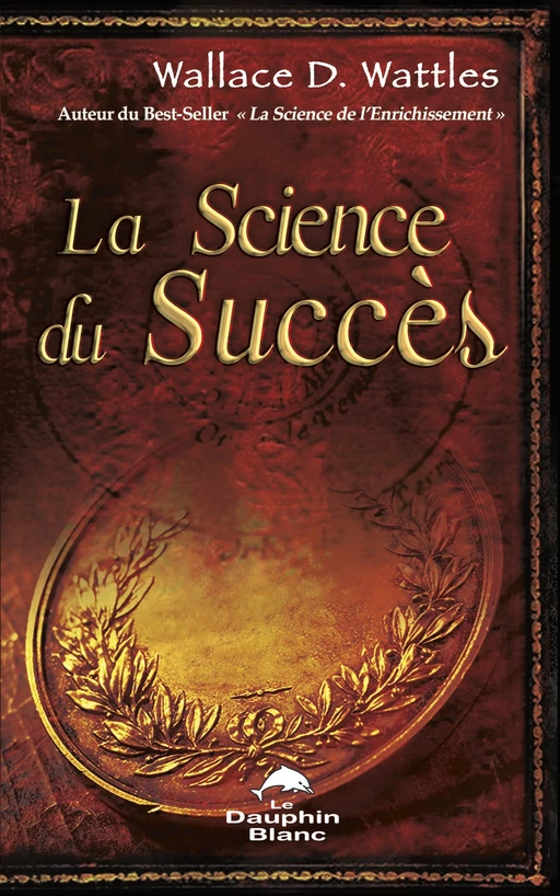 La science du succès -  Wallace D. Wattles - Dauphin Blanc