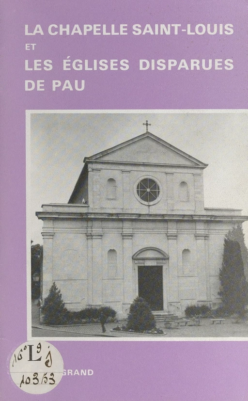 La chapelle Saint-Louis et les églises disparues de Pau - Françoise-Claire Legrand - FeniXX réédition numérique