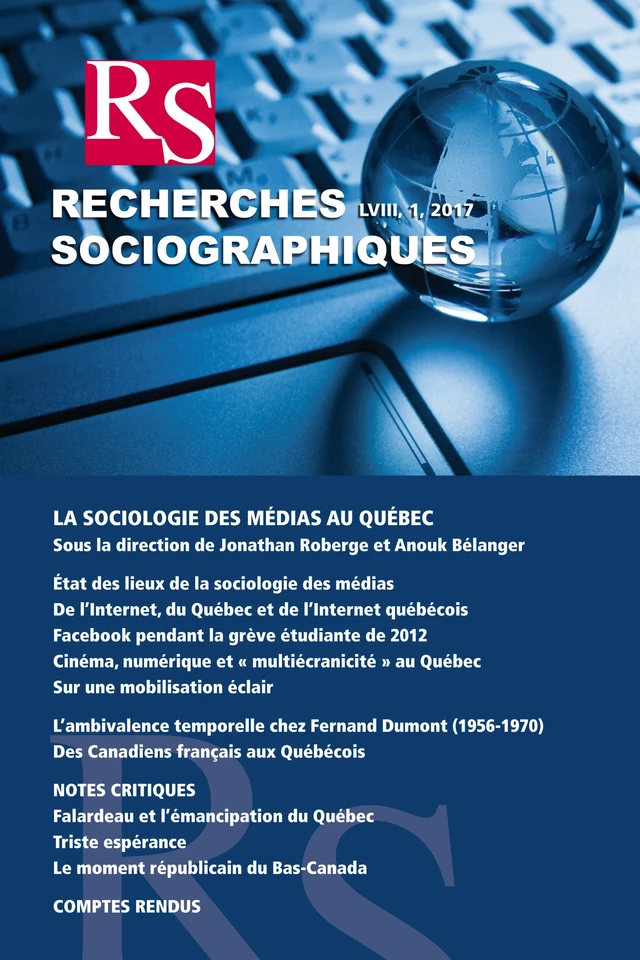 Recherches sociographiques. Vol. 58 No. 1, Janvier-Avril 2017 - Guillaume Grenon, Guillaume Latzko-Toth, Madeleine Pastinelli, Nicole Gallant, Christian Poirier, Line Grenier, Kimsuch Sawchuk, Daniel Poitras, Jean Quirion, Guy Chiasson, Marc Charron, Philippe Vienne, Jocelyn Létourneau, Louis-Georges Harvey, Jacques Lacoursière, Pierre Lanthier, Jocelyn Morneau, Diane Lamoureux, Anne Révillard, Linda Kay, Vincent Lemieux, Jonathan Livernois, Éric Bédard, Jean-François Caron, Mireille Paquet, Pierre Doray, Claude Lessard, Catinca Adriana Stan, Mircea Vultur, Guy Gaudreau, Sophie Blais, Kevin Auger, Annette Boudreau, Pierre Lefebvre, Michel Biron, Jean-Philippe Warren, Andrée Fortin, Bruno Cornellier, Tommy Simon Pelletier - Département de sociologie, Faculté des sciences sociales, Université Laval