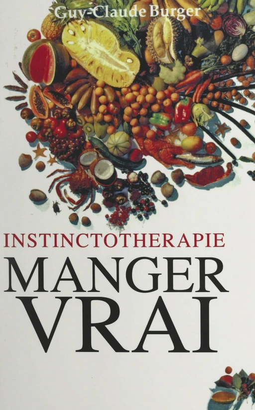 Instinctothérapie : manger vrai - Guy-Claude Burger - FeniXX réédition numérique