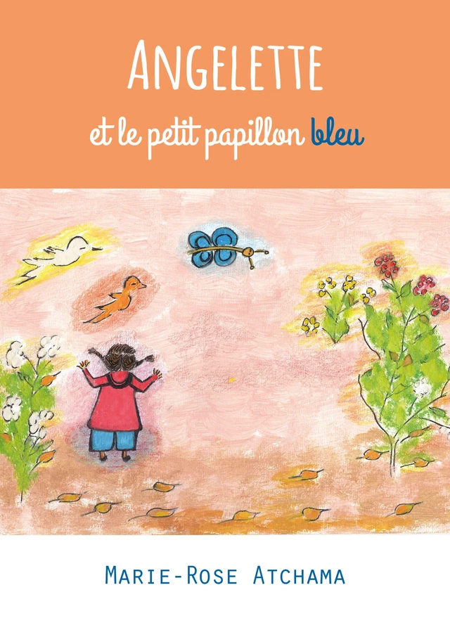 Angelette et le petit papillon bleu - Marie-rose Atchama - Bookelis