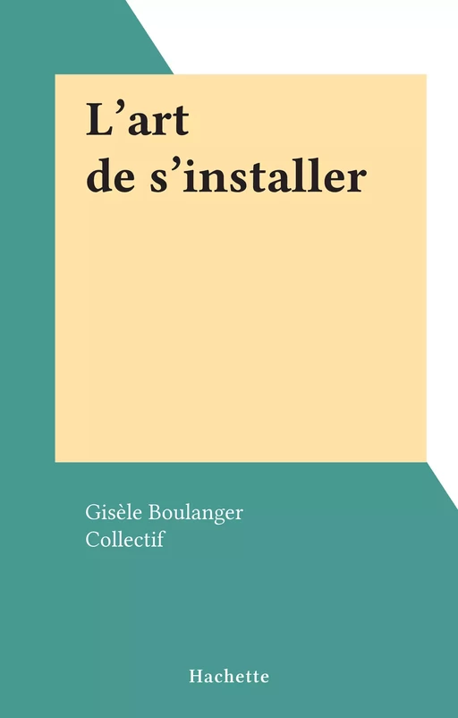 L'art de s'installer - Gisèle Boulanger - (Hachette) réédition numérique FeniXX