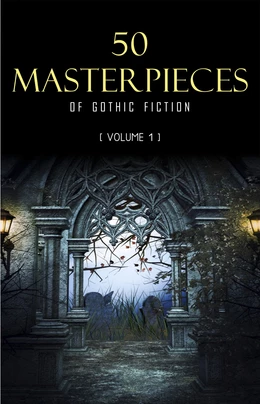 50 Masterpieces of Gothic Fiction Vol. 1: Dracula, Frankenstein, The Tell-Tale Heart, The Picture Of Dorian Gray... (Halloween Stories)