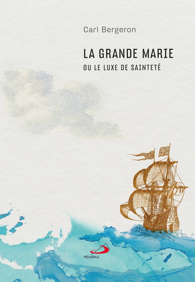 Grande Marie ou le luxe de sainteté (La) - Carl Bergeron - Éditions Médiaspaul