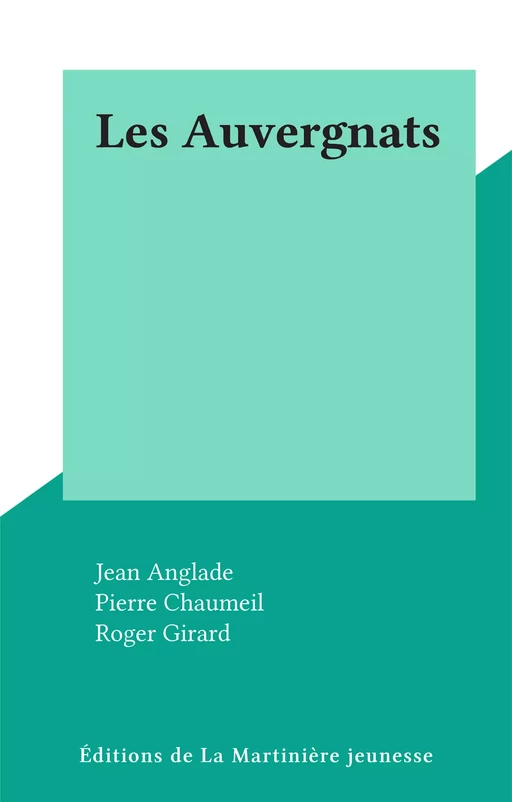 Les Auvergnats - Jean Anglade, Pierre Chaumeil, Roger Girard, Robert Giraud, Gérard Joulia, Pascal Martin, Pierre Moulinier - (Éditions de la Martinière jeunesse) réédition numérique FeniXX