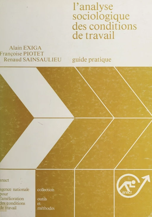 L'analyse sociologique des conditions de travail -  Agence nationale pour l'amélioration des conditions de travail (ANACT), Alain Exiga, Françoise Piotet, Renaud Sainsaulieu - FeniXX réédition numérique