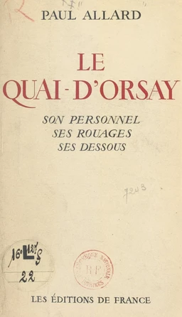 Le Quai-d'Orsay : son histoire, son personnel, ses rouages, ses dessous, le chiffre, les "verts", l'agence Havas, le protocole, la propagande