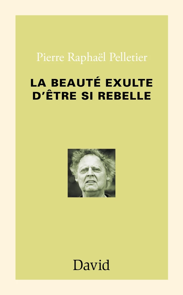 La beauté exulte d’être si rebelle - Pierre Raphaël Pelletier - Éditions David