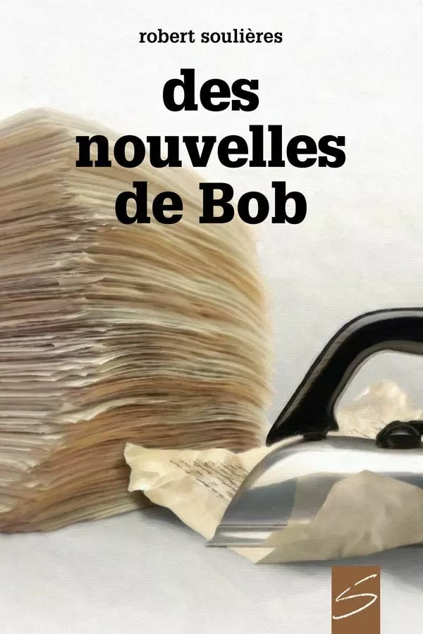 Des nouvelles de Bob - Robert Soulières - Soulières éditeur