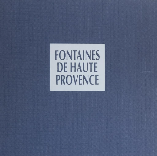 Les fontaines de Haute Provence - Louis Plantier - (Edisud) réédition numérique FeniXX