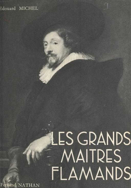 Les grands maîtres flamands au seizième et au dix-septième siècles - Édouard Michel - (Nathan) réédition numérique FeniXX