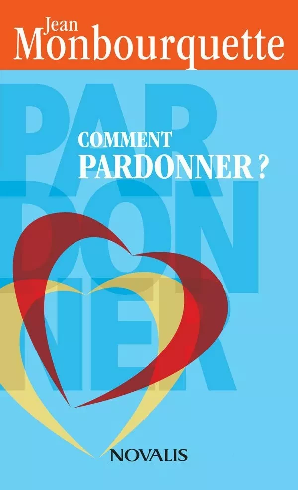 Comment pardonner? (format poche) - Jean Monbourquette - Éditions Novalis