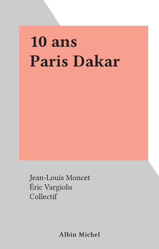 10 ans Paris Dakar - Jean-Louis Moncet, Éric Vargiolu - (Albin Michel) réédition numérique FeniXX