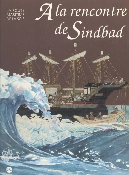 À la rencontre de Sindbad : la route maritime de la soie -  Bibliothèque nationale de France,  Musée de la Marine - (Réunion des musées nationaux - Grand Palais) réédition numérique FeniXX