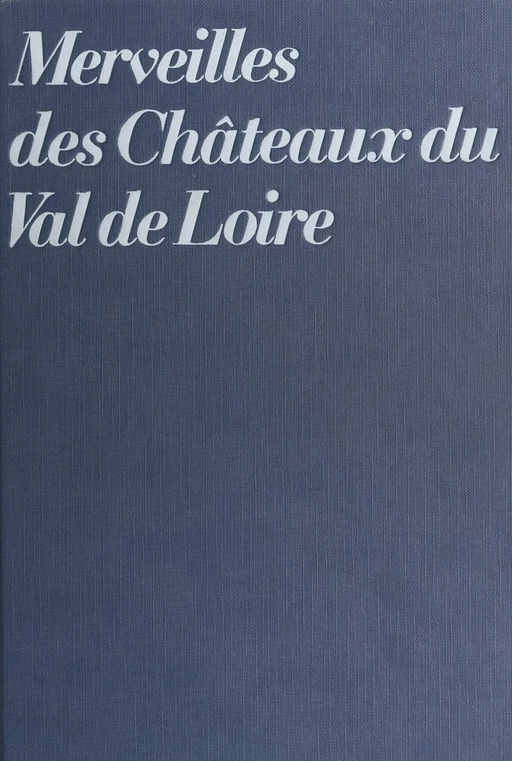 Merveilles des châteaux du Val de Loire - Claude Frégnac - (Hachette) réédition numérique FeniXX