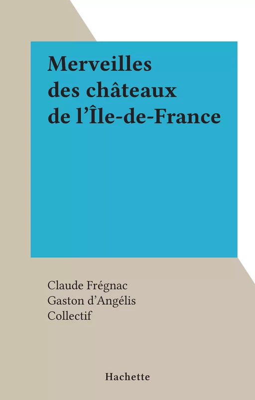 Merveilles des châteaux de l'Île-de-France - Claude Frégnac - (Hachette) réédition numérique FeniXX