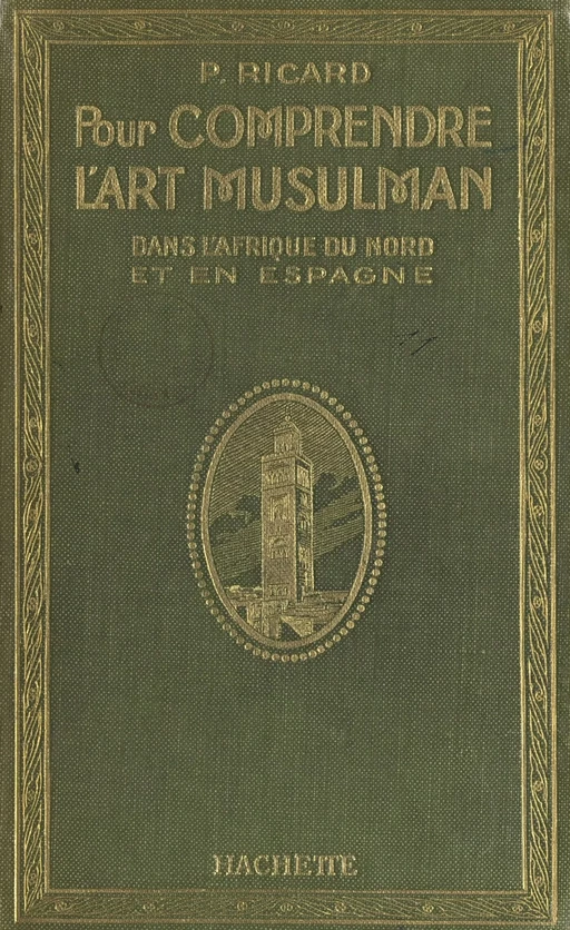 Pour comprendre l'art musulman dans l'Afrique du Nord et en Espagne - Prosper Ricard - (Hachette) réédition numérique FeniXX