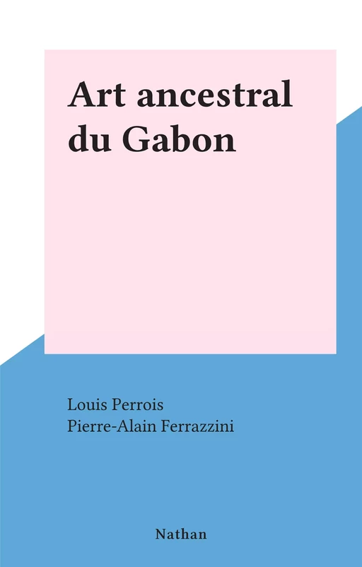 Art ancestral du Gabon - Louis Perrois - (Nathan) réédition numérique FeniXX