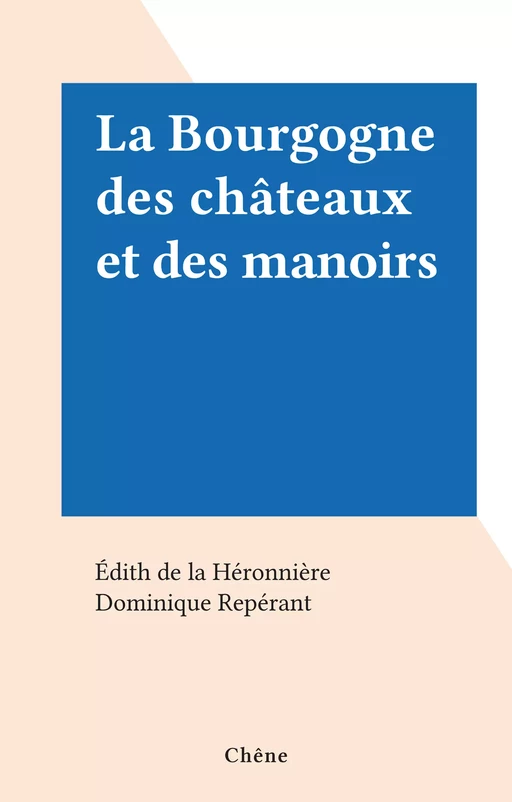 La Bourgogne des châteaux et des manoirs - Édith De La Héronnière - (Chêne) réédition numérique FeniXX