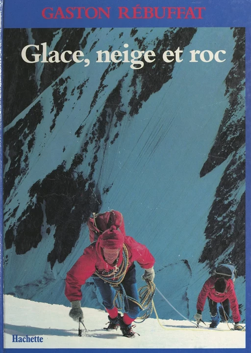 Glace, neige et roc - Gaston Rébuffat - (Hachette) réédition numérique FeniXX