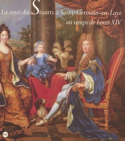 La cour des Stuarts à Saint-Germain-en-Laye au temps de Louis XIV