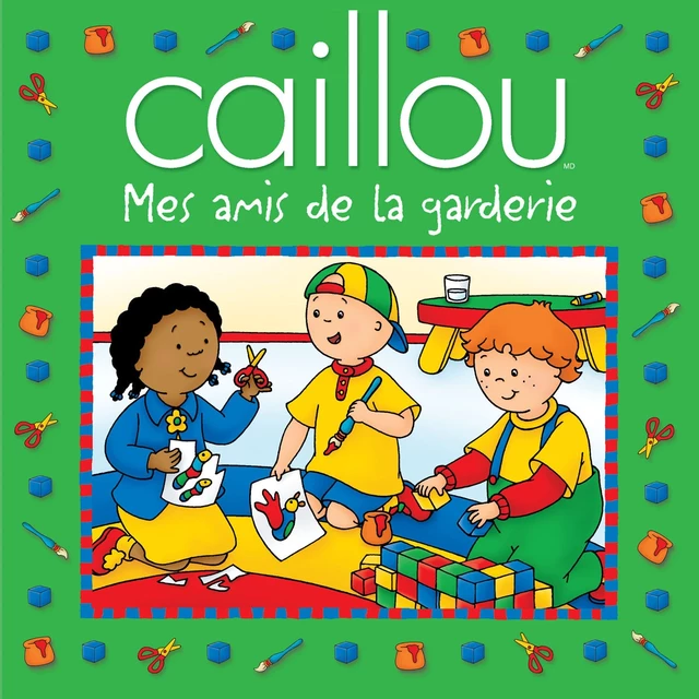 Caillou Mes amis de la garderie - Sarah Margaret Johanson - Éditions Chouette (1987) inc.