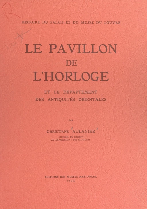 Histoire du Palais et du Musée du Louvre (9) : le Pavillon de l'Horloge - Christiane Aulanier - (Réunion des musées nationaux - Grand Palais) réédition numérique FeniXX