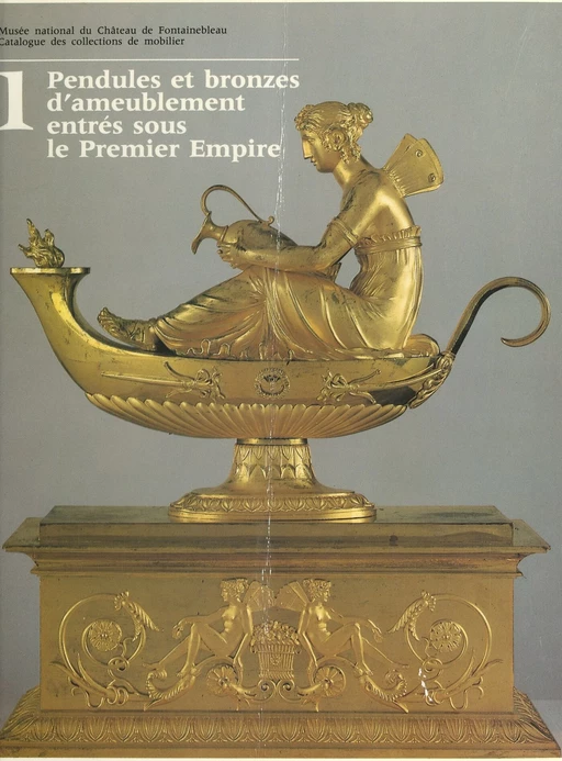 Catalogue des collections de mobilier (1) : pendules et bronzes d'ameublement entrés sous le Premier Empire - Jean-Pierre Samoyault - (Réunion des musées nationaux - Grand Palais) réédition numérique FeniXX