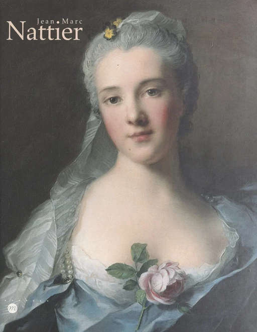 Jean-Marc Nattier, 1685-1766 - Xavier Salmon - (Réunion des musées nationaux - Grand Palais) réédition numérique FeniXX