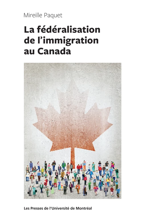 La fédéralisation de l'immigration au Canada - Mireille Paquet - Presses de l'Université de Montréal