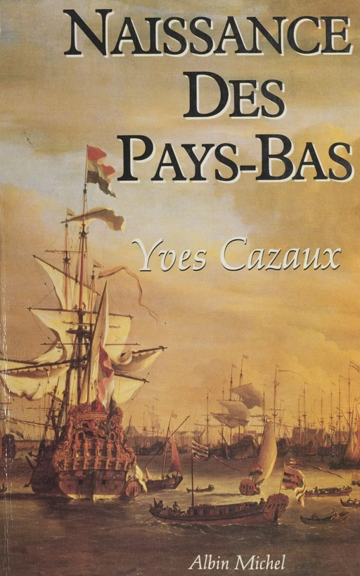 Naissance des Pays-Bas - Yves Cazaux - Albin Michel (réédition numérique FeniXX)