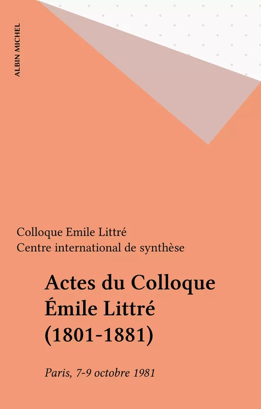 Actes du Colloque Émile Littré (1801-1881) -  Colloque Emile Littré,  Centre international de synthèse - Albin Michel (réédition numérique FeniXX)