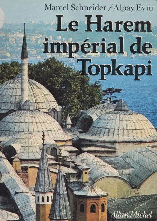 Le Harem impérial de Topkapi - Marcel Schneider, Alpay Evin - Albin Michel (réédition numérique FeniXX)