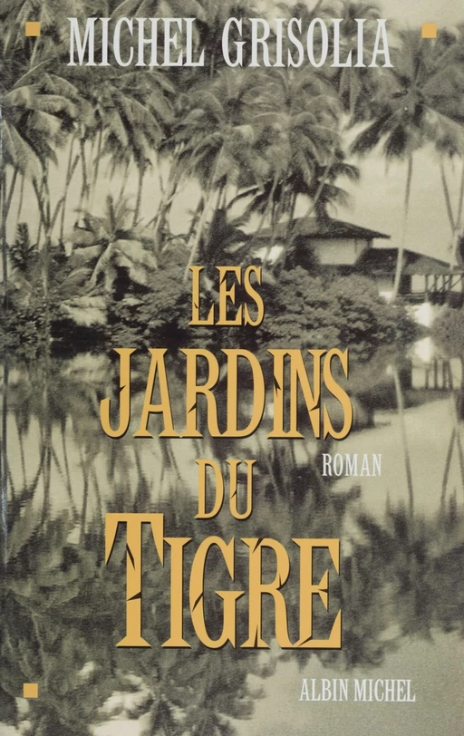 Les Jardins du tigre - Michel Grisolia - Albin Michel (réédition numérique FeniXX)